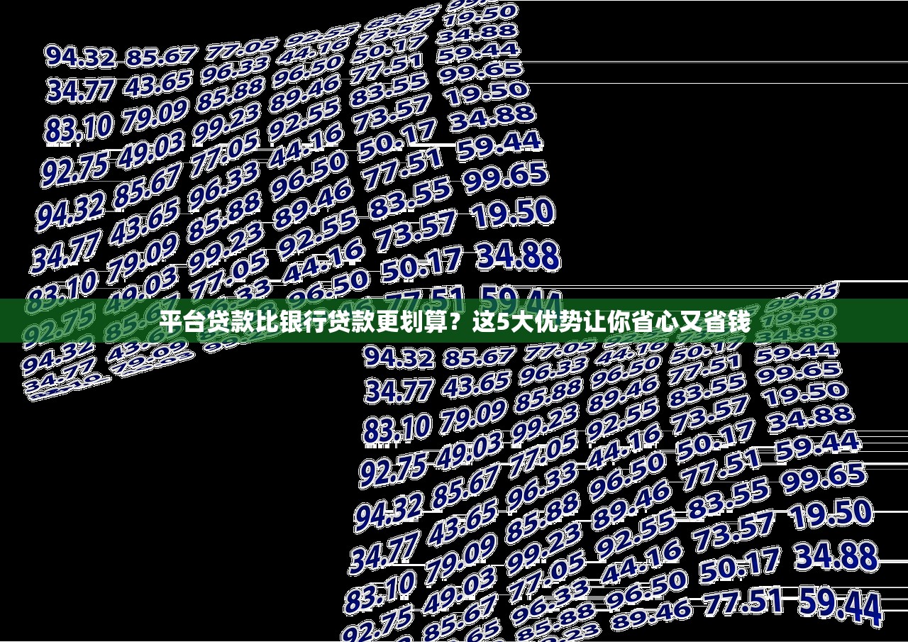 平台贷款比银行贷款更划算？这5大优势让你省心又省钱