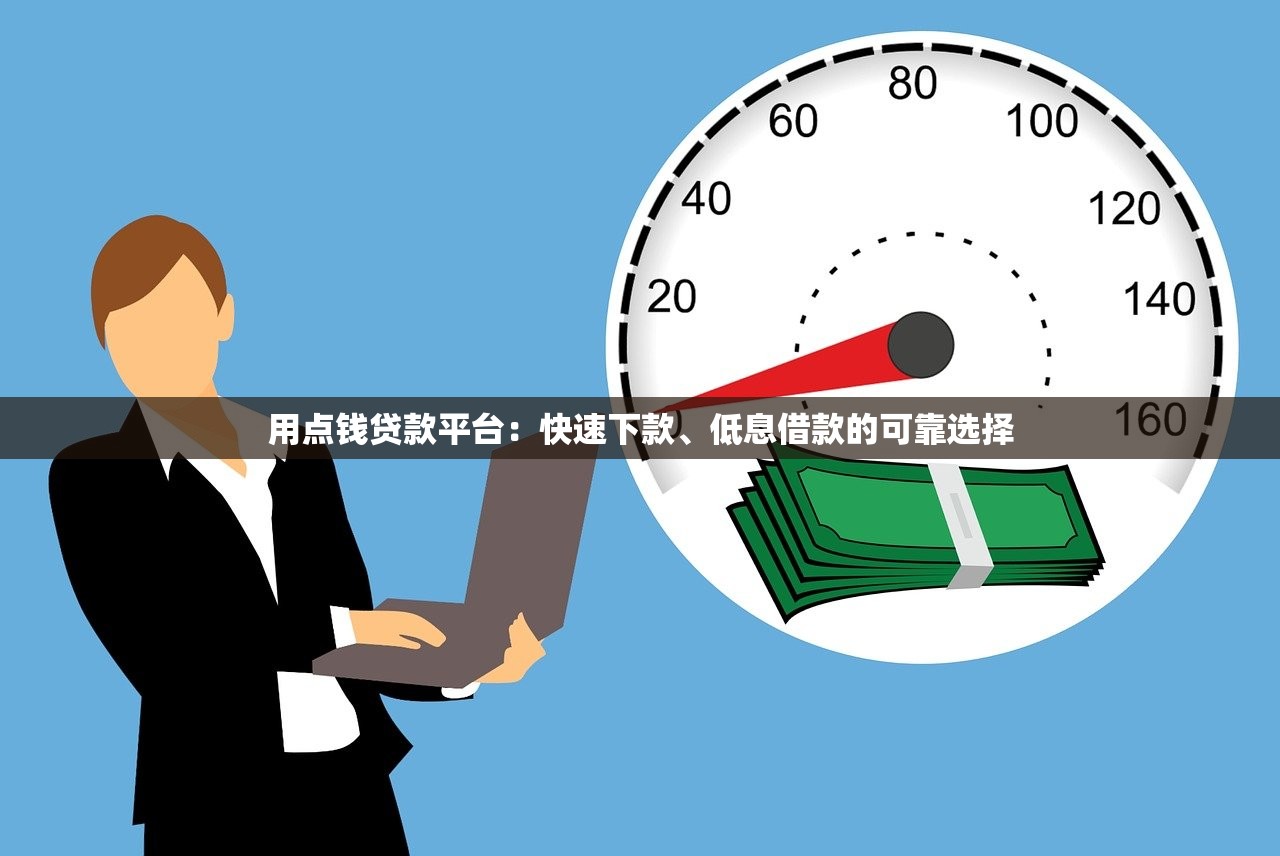 用点钱贷款平台:快速下款、低息借款的可靠选择 用点钱贷款平台:快速下款、低息借款的可靠选择