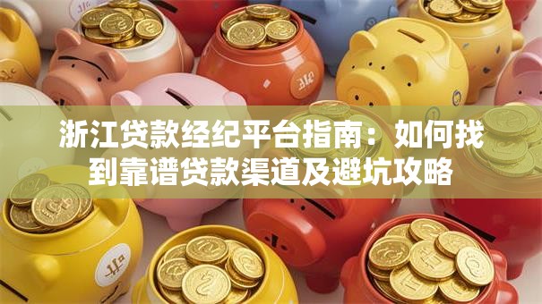 浙江贷款经纪平台指南：如何找到靠谱贷款渠道及避坑攻略
