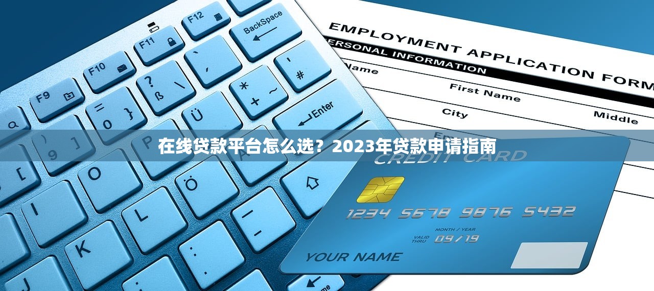 在线贷款平台怎么选？2023年贷款申请指南