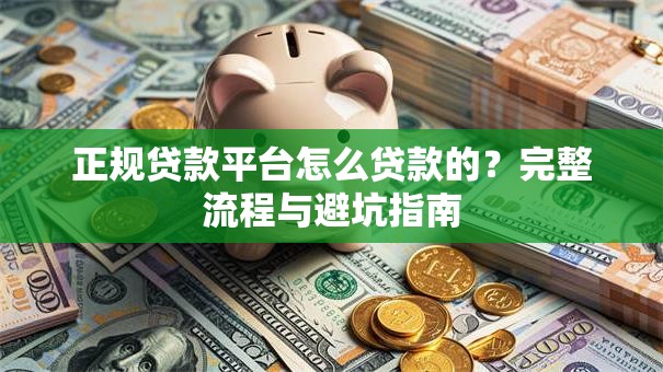 正规贷款平台怎么贷款的？完整流程与避坑指南