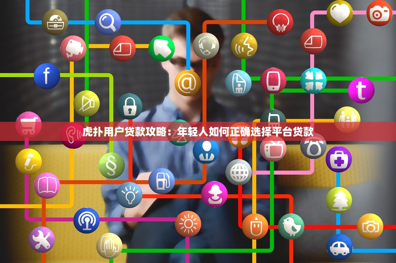 虎扑用户贷款攻略：年轻人如何正确选择平台贷款