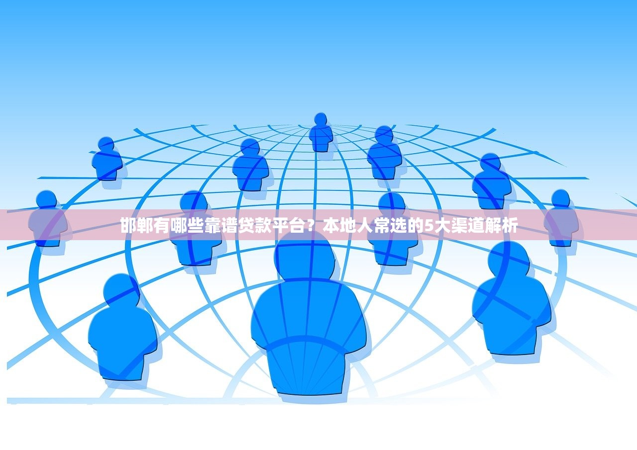 邯郸有哪些靠谱贷款平台？本地人常选的5大渠道解析