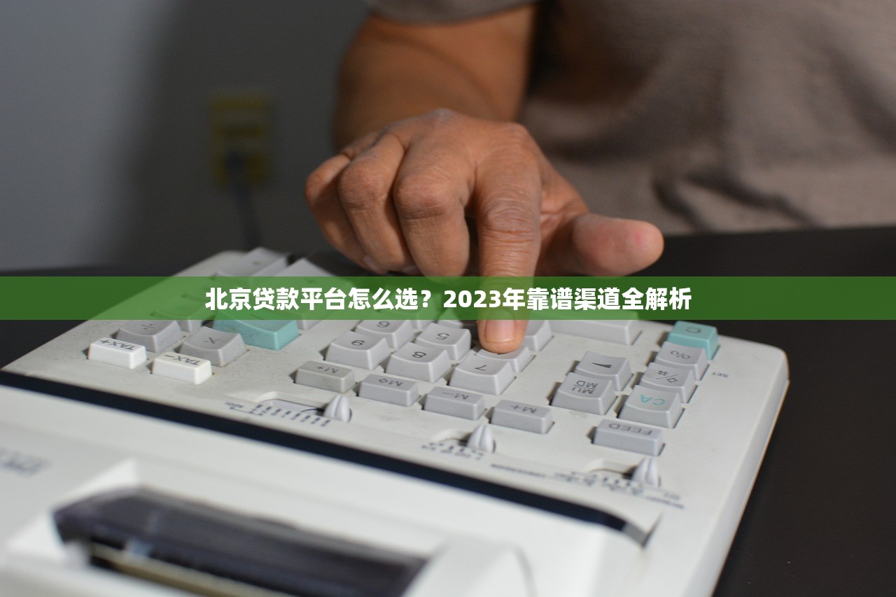 北京贷款平台怎么选？2023年靠谱渠道全解析