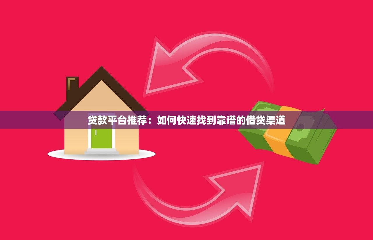 贷款平台推荐:如何快速找到靠谱的借贷渠道 贷款平台推荐:如何快速找到靠谱的借贷渠道