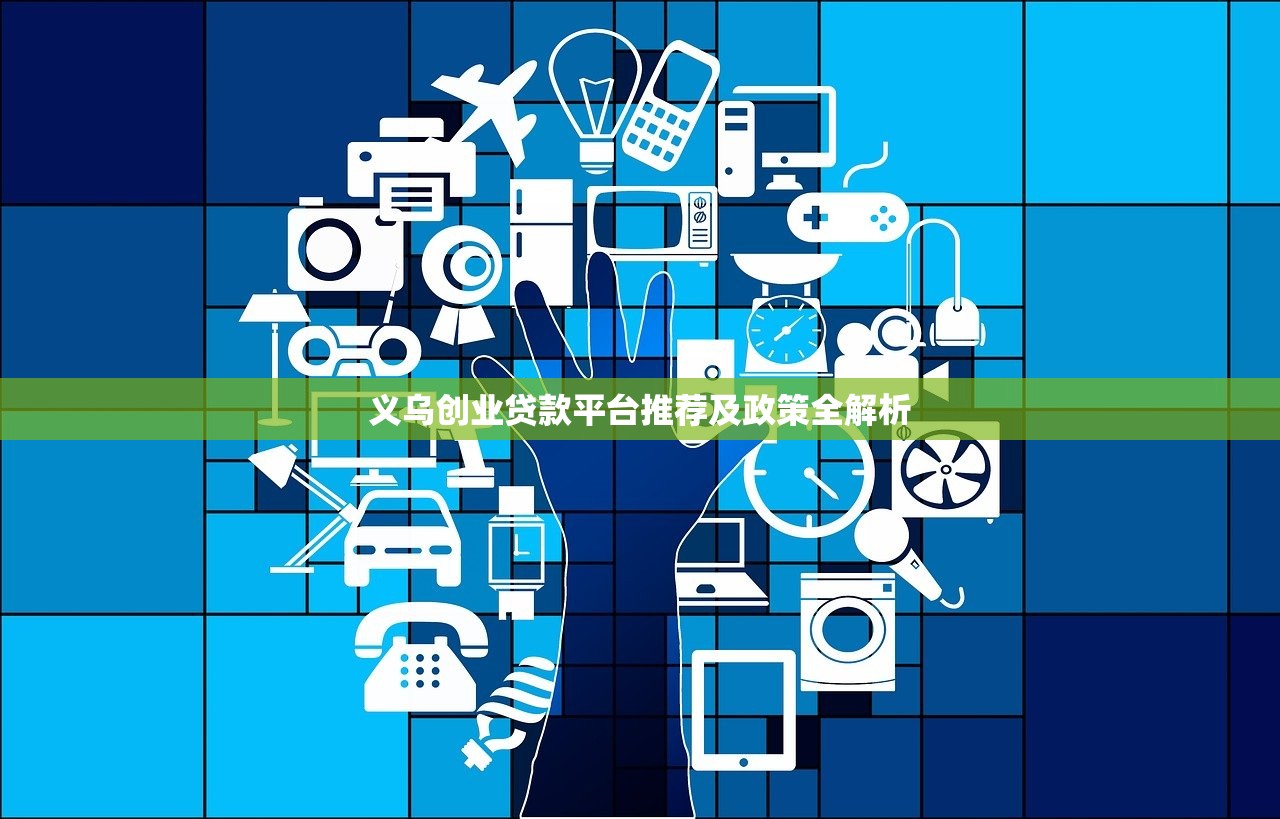 义乌创业贷款平台推荐及政策全解析