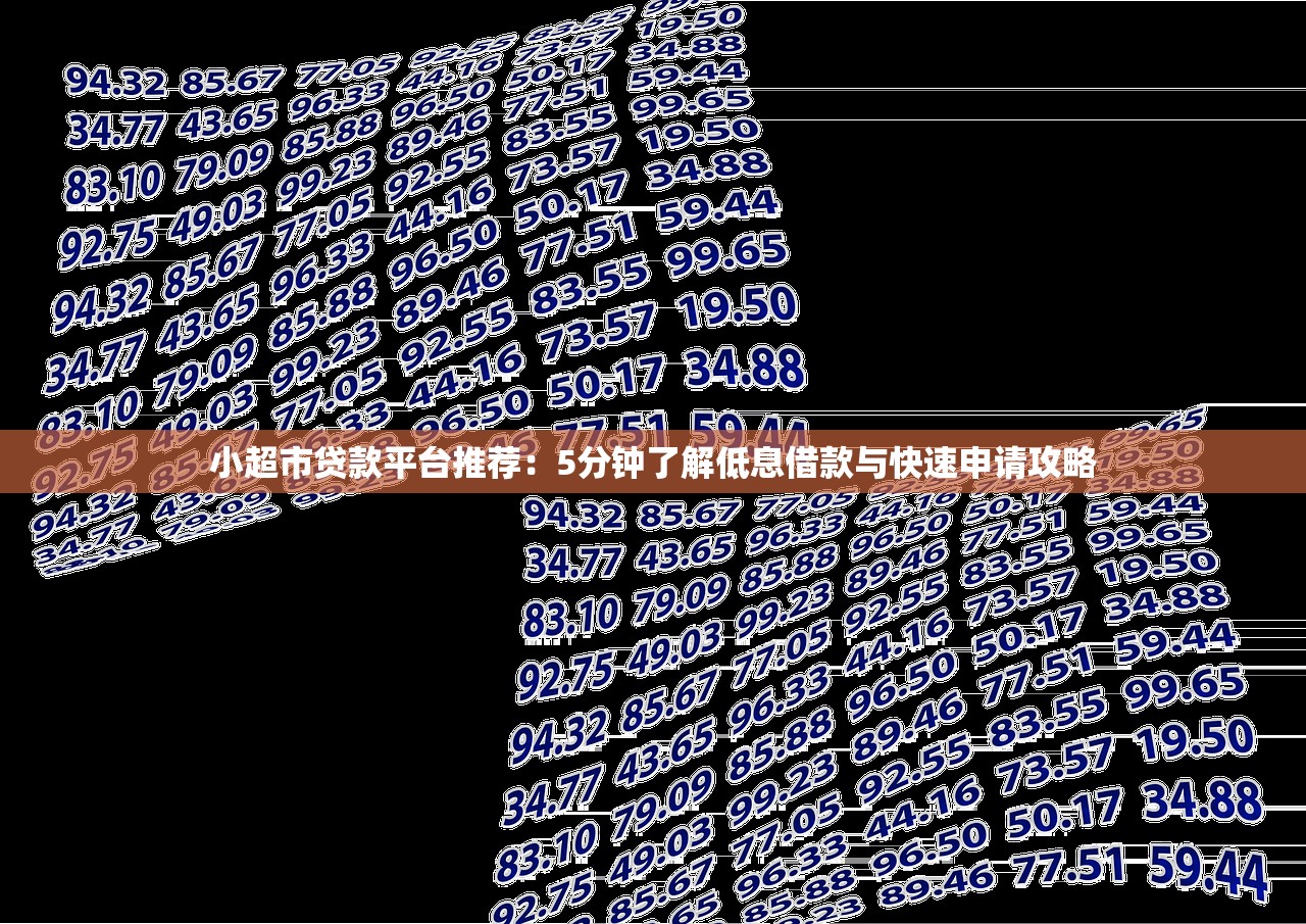 小超市贷款平台推荐:5分钟了解低息借款与快速申请攻略 小超市贷款平台推荐:5分钟了解低息借款与快速申请攻略