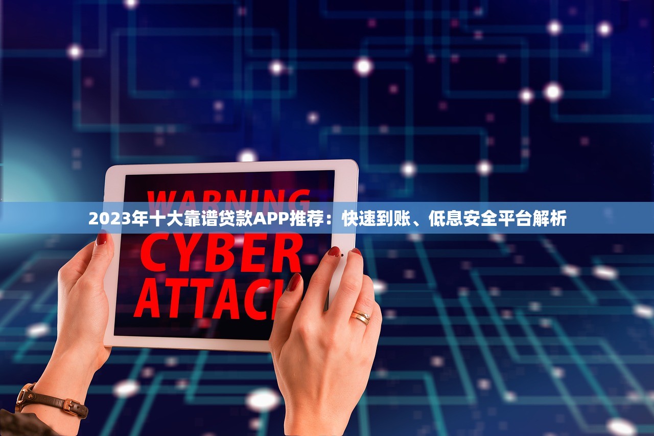 2023年十大靠谱贷款APP推荐：快速到账、低息安全平台解析
