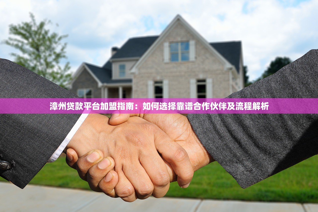漳州贷款平台加盟指南：如何选择靠谱合作伙伴及流程解析