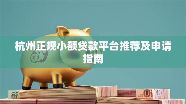 杭州正规小额贷款平台推荐及申请指南