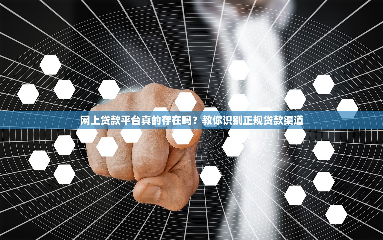 网上贷款平台真的存在吗？教你识别正规贷款渠道