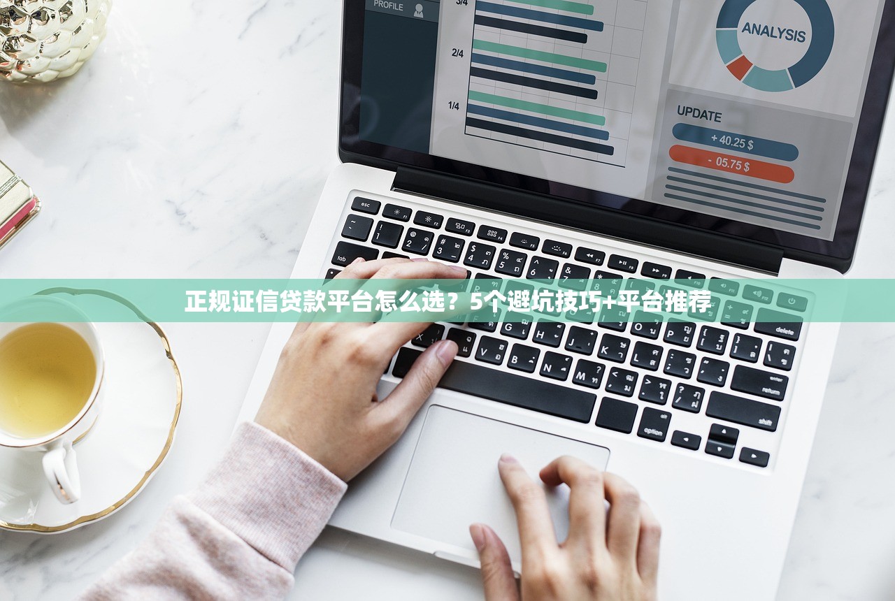 正规证信贷款平台怎么选?5个避坑技巧+平台推荐 正规证信贷款平台怎么选?5个避坑技巧+平台推荐