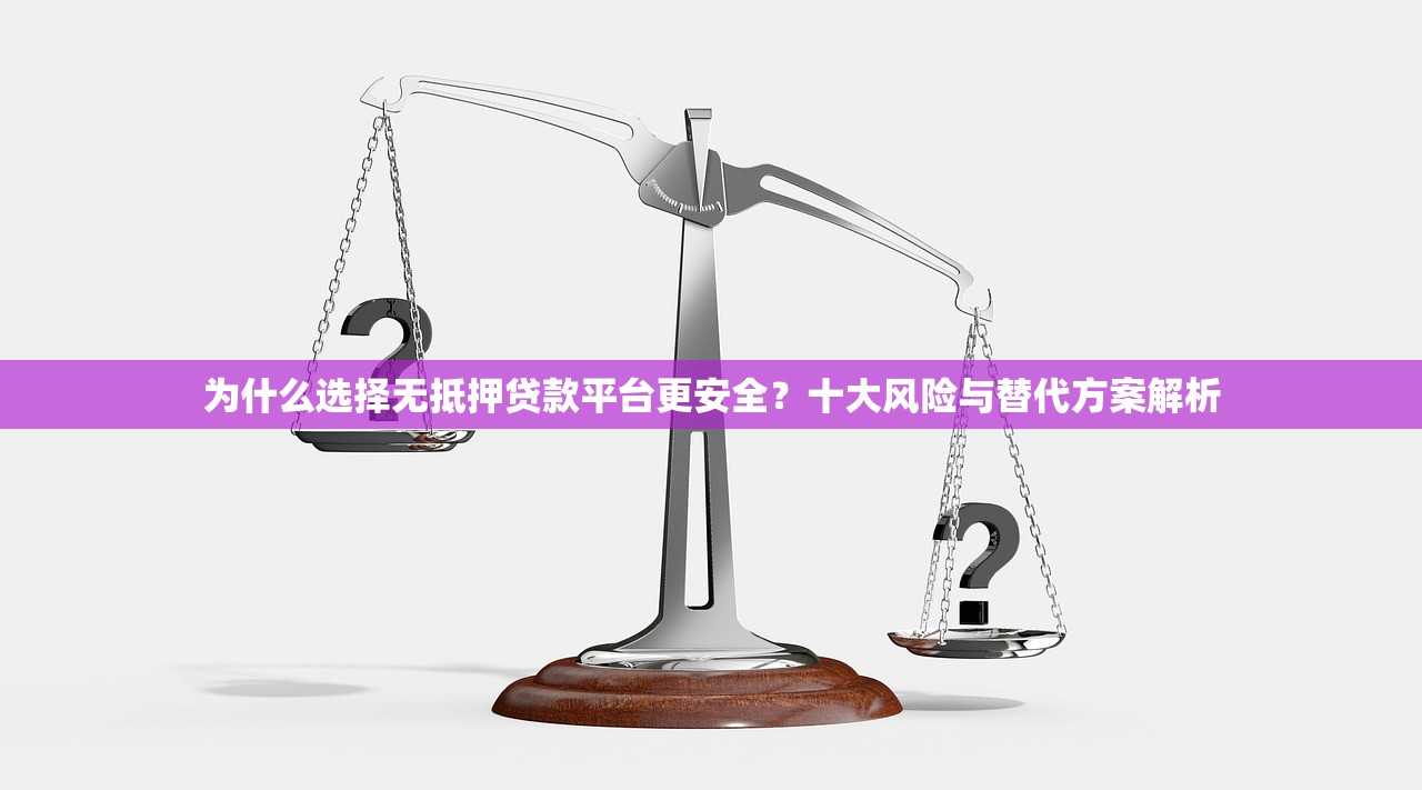 为什么选择无抵押贷款平台更安全?十大风险与替代方案解析 为什么选择无抵押贷款平台更安全?十大风险与替代方案解析