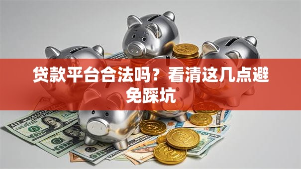 贷款平台合法吗？看清这几点避免踩坑