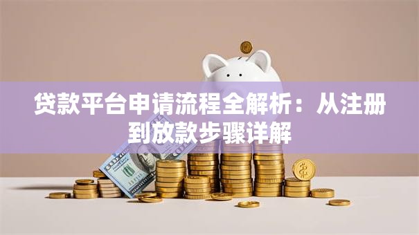 贷款平台申请流程全解析:从注册到放款步骤详解 贷款平台申请流程全解析:从注册到放款步骤详解