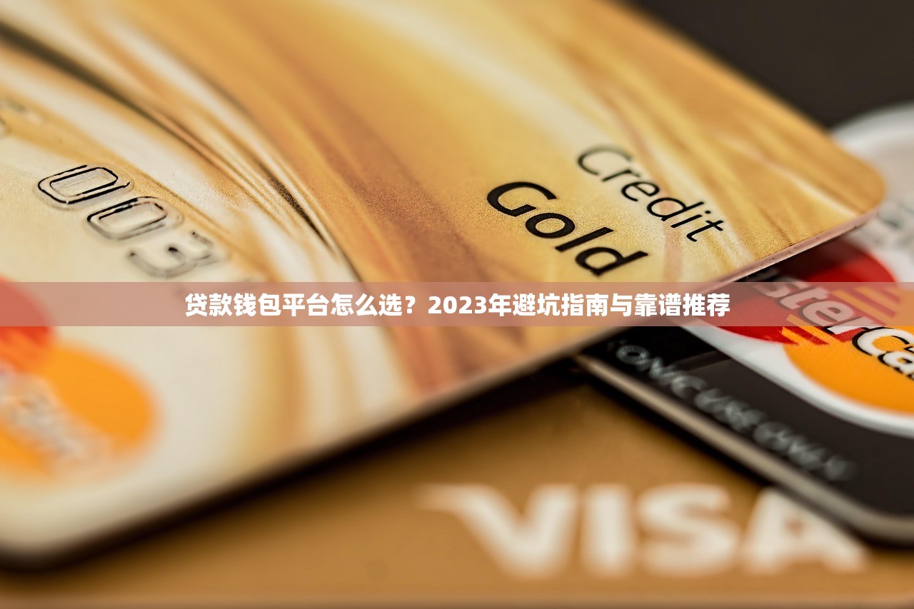 贷款钱包平台怎么选？2023年避坑指南与靠谱推荐