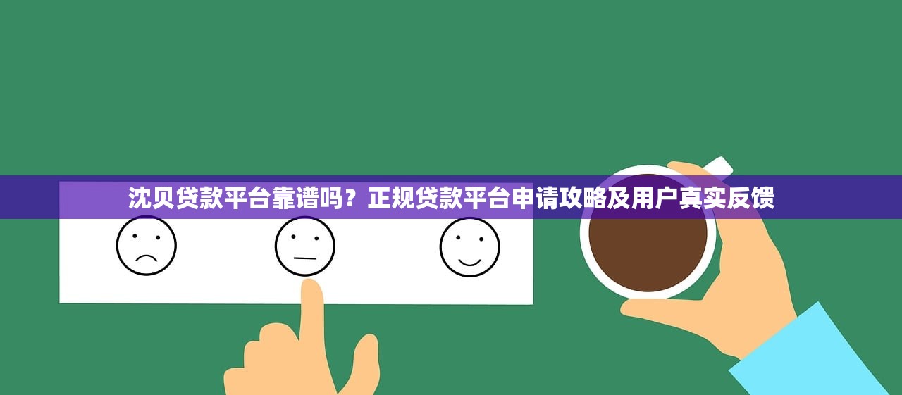 沈贝贷款平台靠谱吗？正规贷款平台申请攻略及用户真实反馈