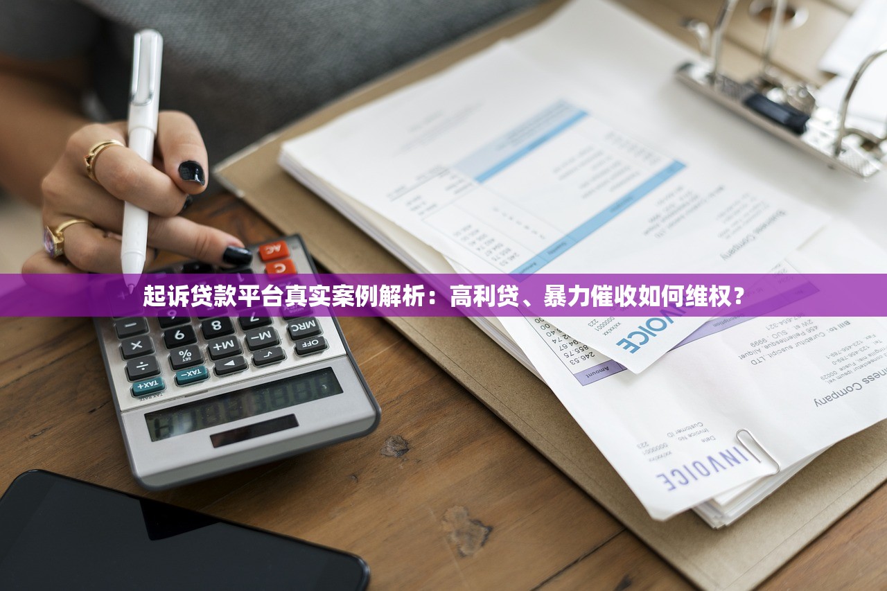 起诉贷款平台真实案例解析:高利贷、暴力催收如何维权? 起诉贷款平台真实案例解析:高利贷、暴力催收如何维权?
