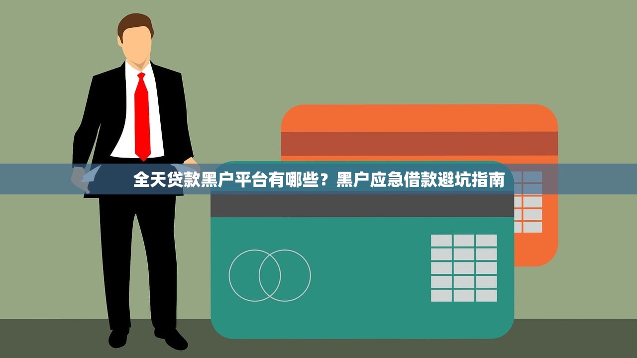 全天贷款黑户平台有哪些？黑户应急借款避坑指南