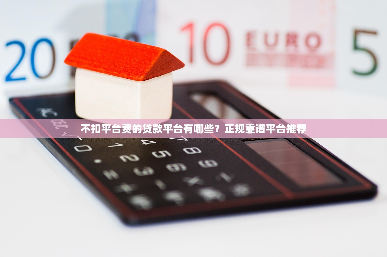 不扣平台费的贷款平台有哪些？正规靠谱平台推荐