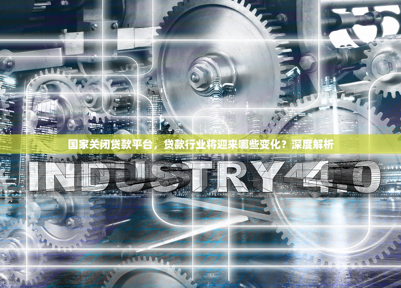 国家关闭贷款平台，贷款行业将迎来哪些变化？深度解析