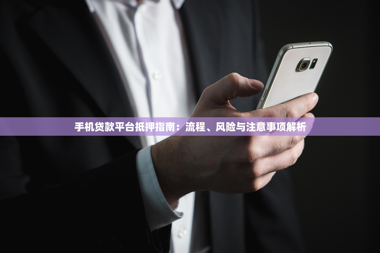 手机贷款平台抵押指南：流程、风险与注意事项解析