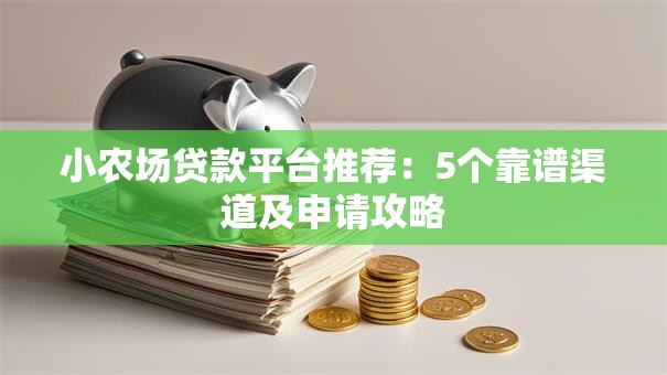 小农场贷款平台推荐：5个靠谱渠道及申请攻略