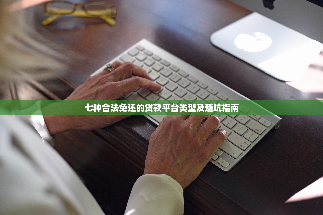 七种合法免还的贷款平台类型及避坑指南