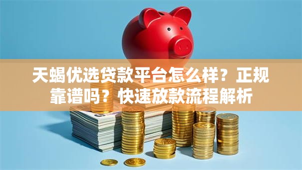 天蝎优选贷款平台怎么样？正规靠谱吗？快速放款流程解析