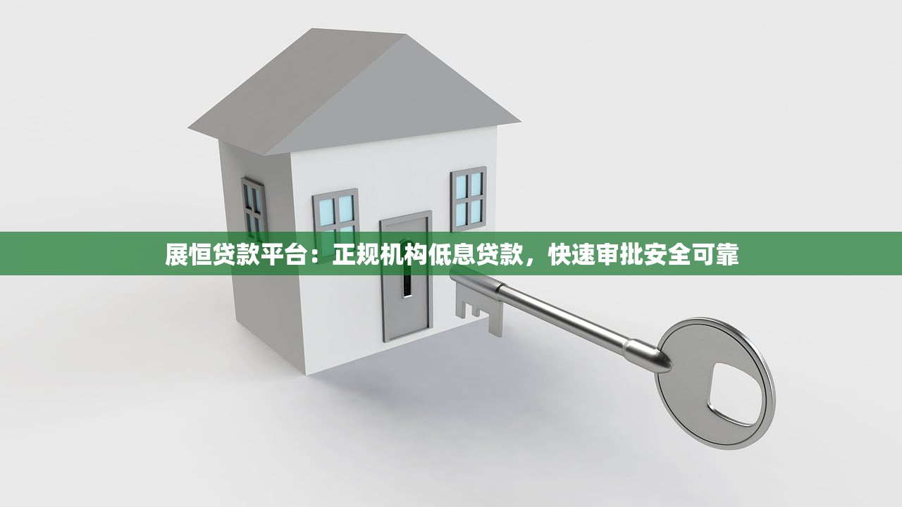 展恒贷款平台：正规机构低息贷款，快速审批安全可靠