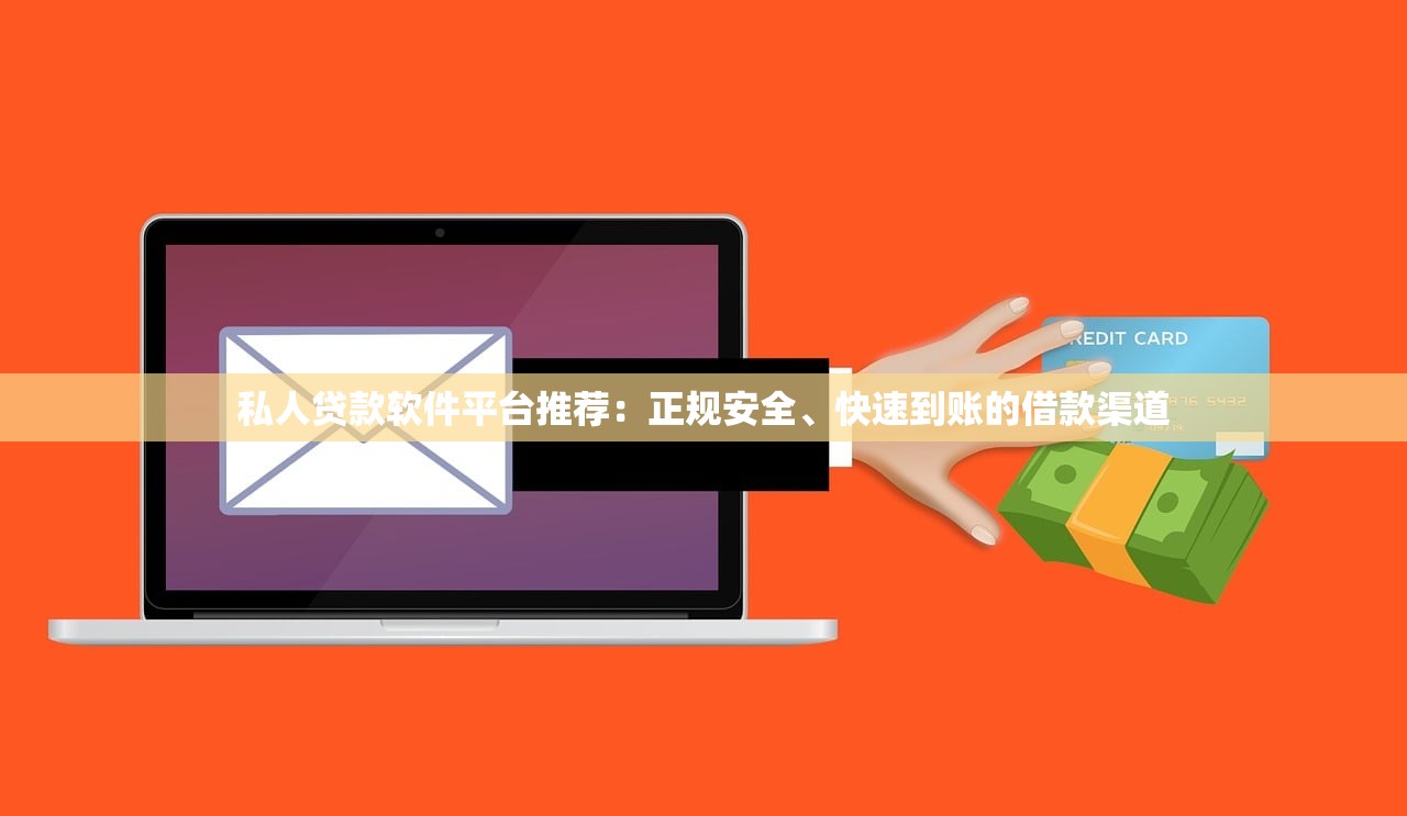 私人贷款软件平台推荐：正规安全、快速到账的借款渠道