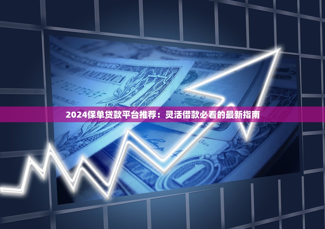 2024保单贷款平台推荐：灵活借款必看的最新指南