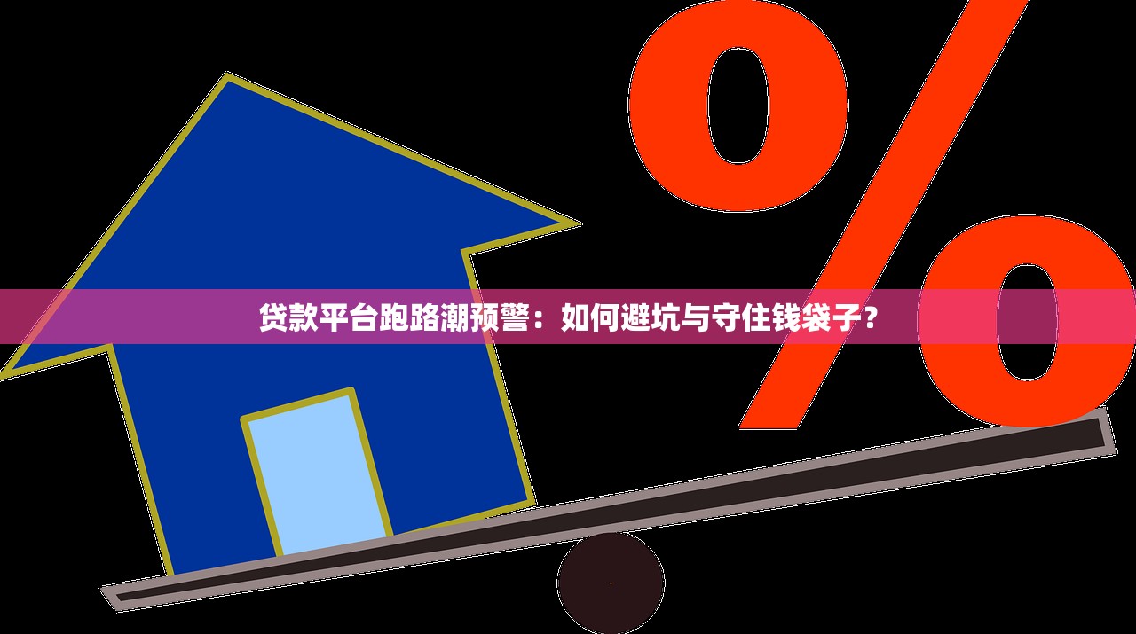 贷款平台跑路潮预警:如何避坑与守住钱袋子? 贷款平台跑路潮预警:如何避坑与守住钱袋子?
