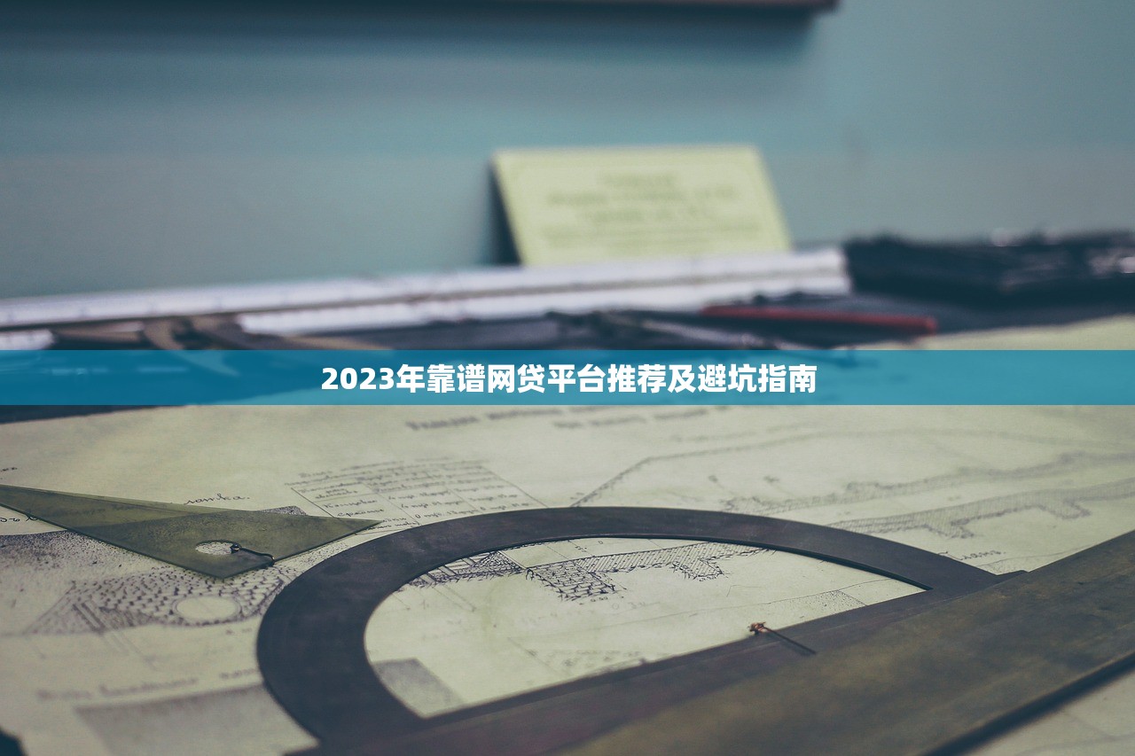 2023年靠谱网贷平台推荐及避坑指南 2023年靠谱网贷平台推荐及避坑指南