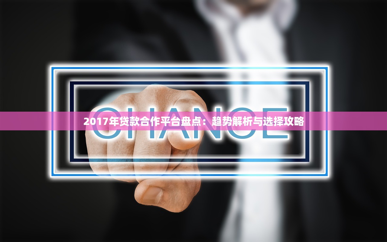 2017年贷款合作平台盘点：趋势解析与选择攻略