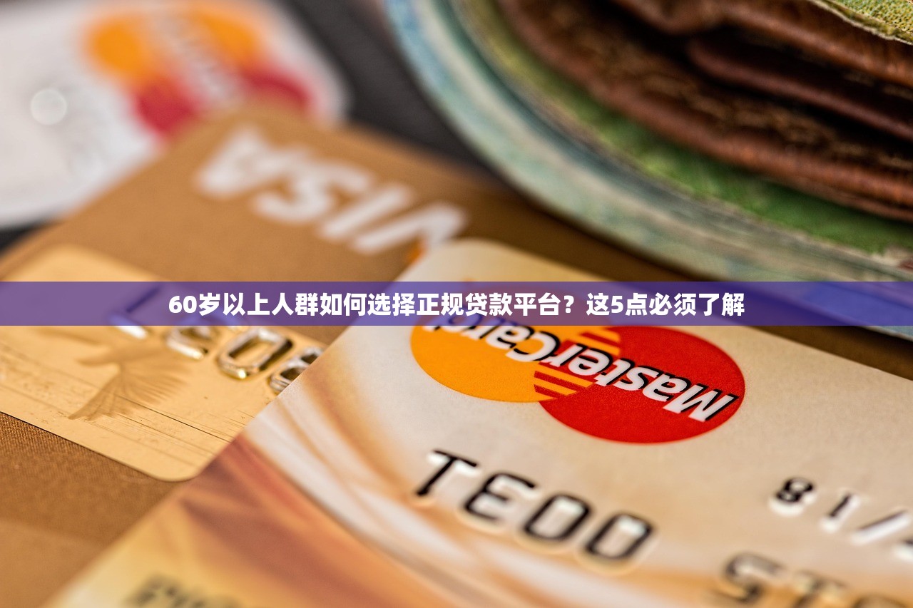 60岁以上人群如何选择正规贷款平台？这5点必须了解