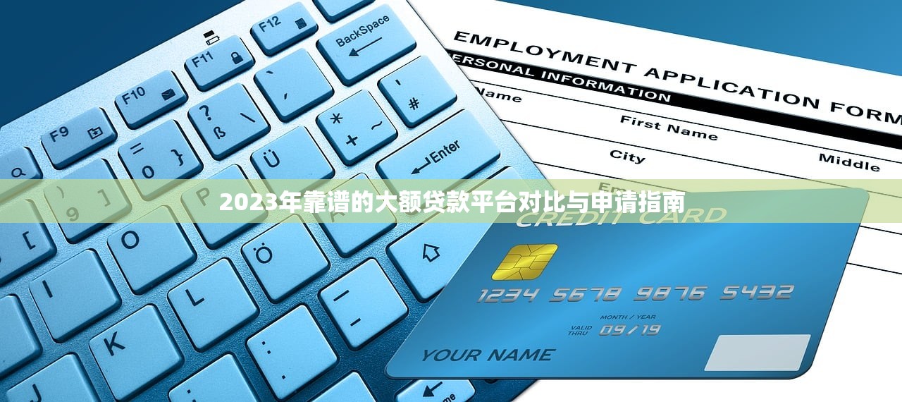 2023年靠谱的大额贷款平台对比与申请指南 2023年靠谱的大额贷款平台对比与申请指南