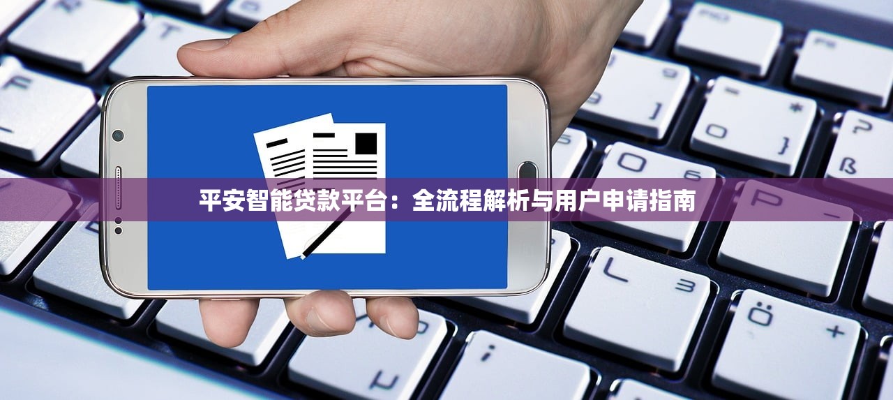 平安智能贷款平台：全流程解析与用户申请指南