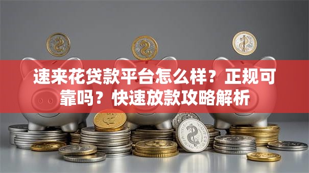 速来花贷款平台怎么样？正规可靠吗？快速放款攻略解析