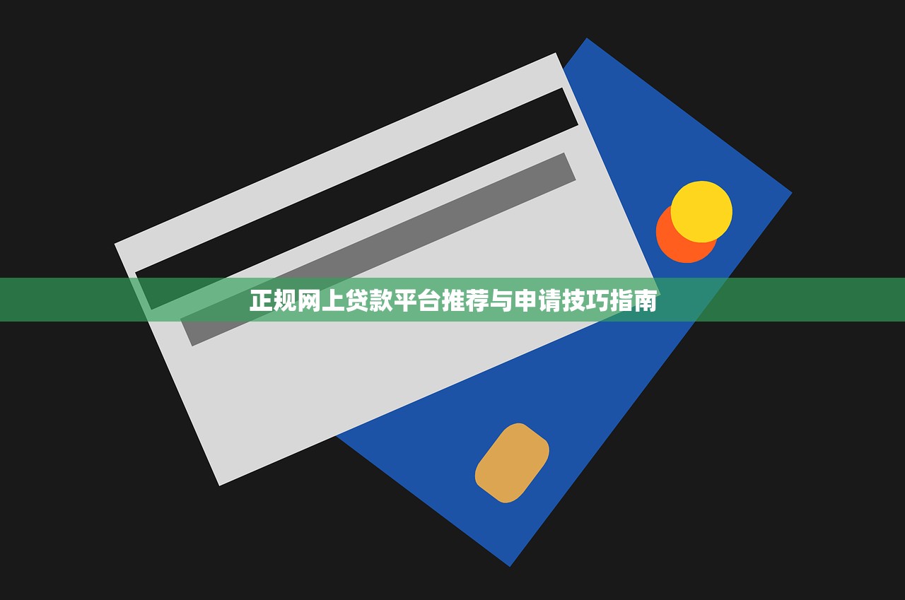 正规网上贷款平台推荐与申请技巧指南