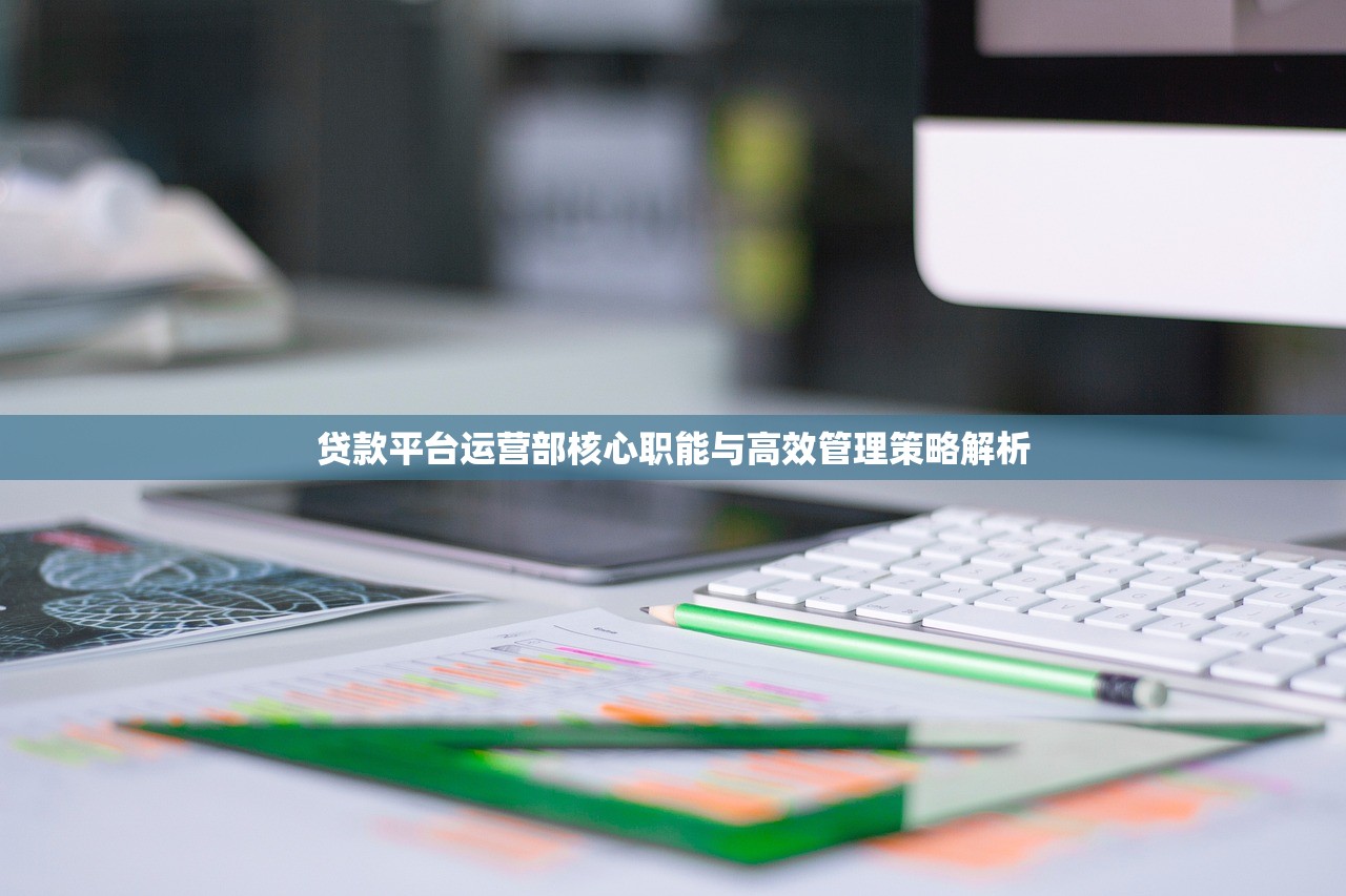 贷款平台运营部核心职能与高效管理策略解析