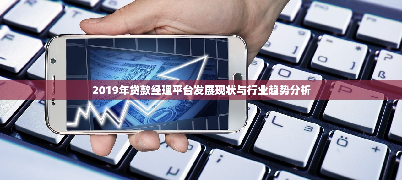2019年贷款经理平台发展现状与行业趋势分析 2019年贷款经理平台发展现状与行业趋势分析
