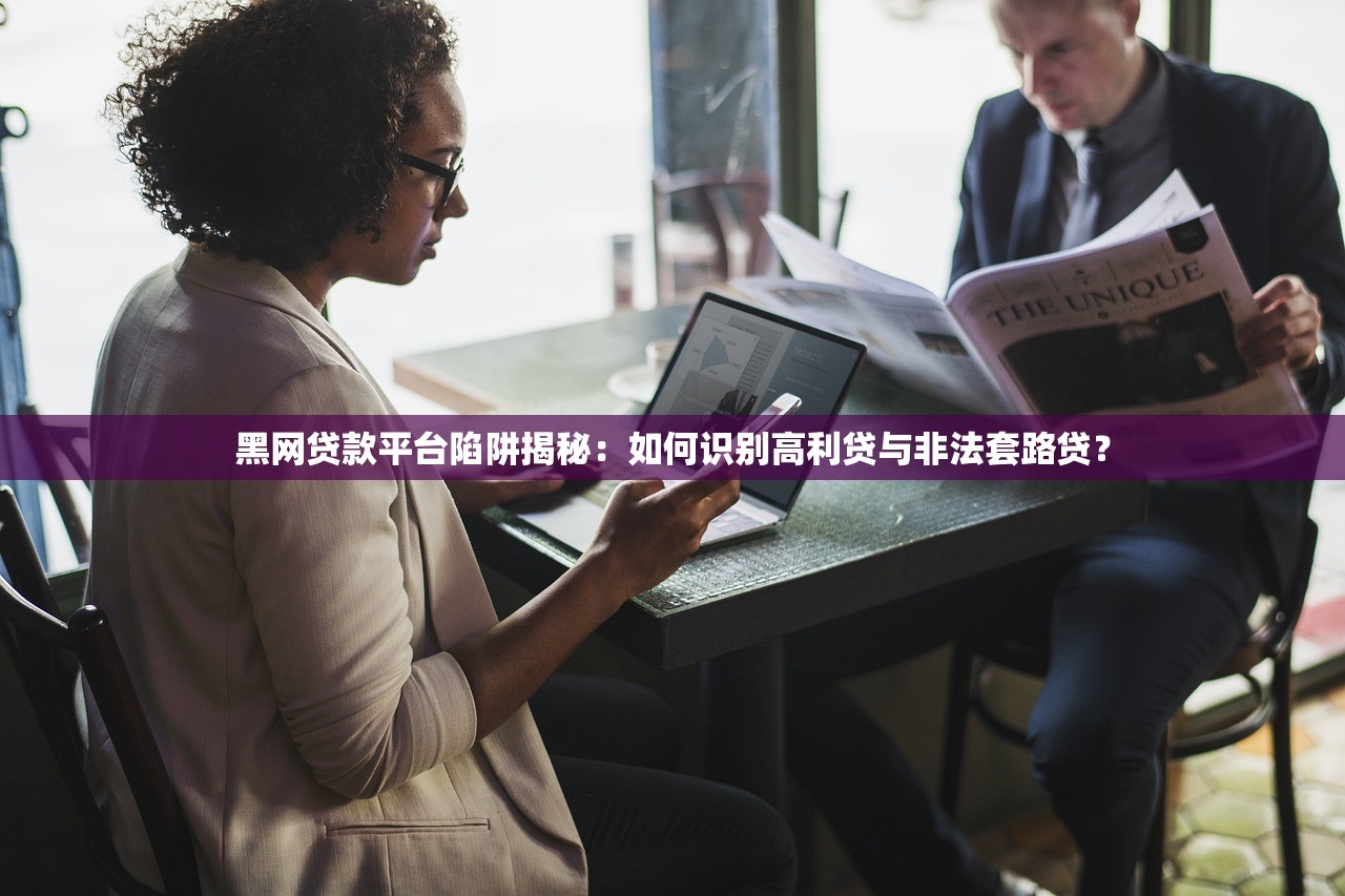 黑网贷款平台陷阱揭秘：如何识别高利贷与非法套路贷？