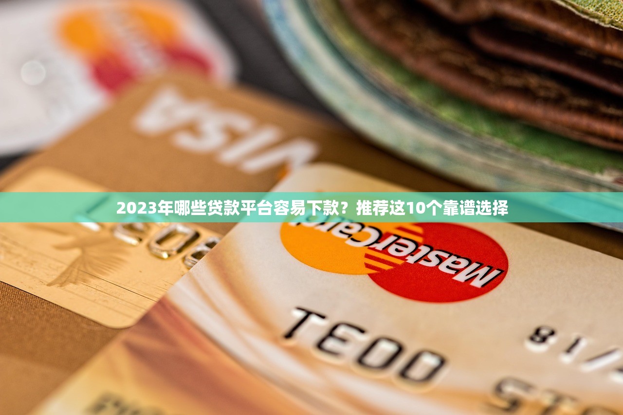 2023年哪些贷款平台容易下款？推荐这10个靠谱选择