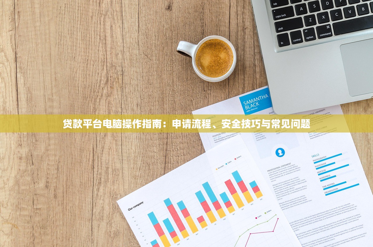贷款平台电脑操作指南：申请流程、安全技巧与常见问题