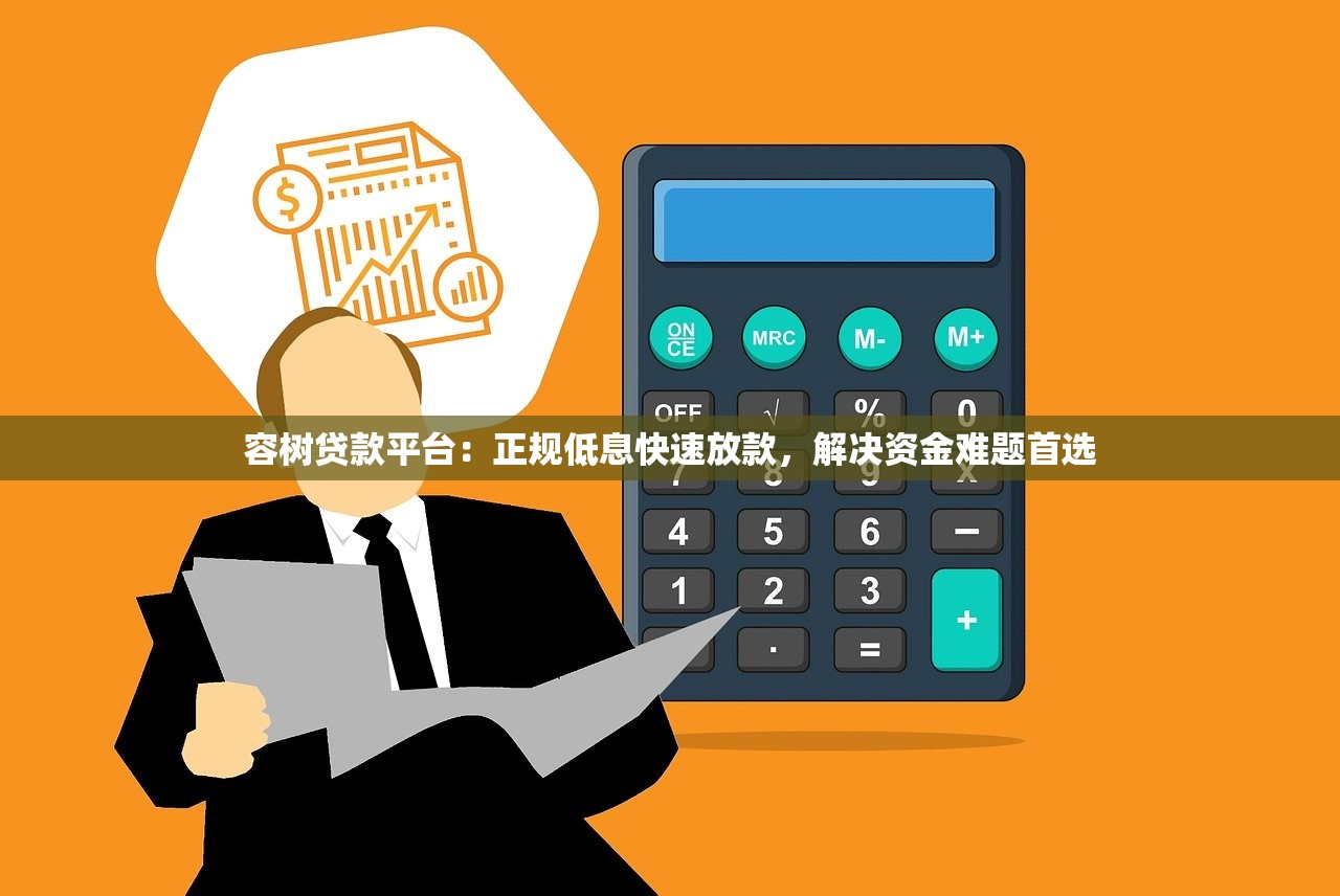 容树贷款平台：正规低息快速放款，解决资金难题首选