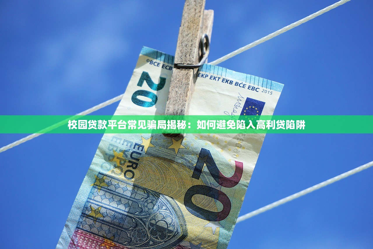 校园贷款平台常见骗局揭秘:如何避免陷入高利贷陷阱 校园贷款平台常见骗局揭秘:如何避免陷入高利贷陷阱