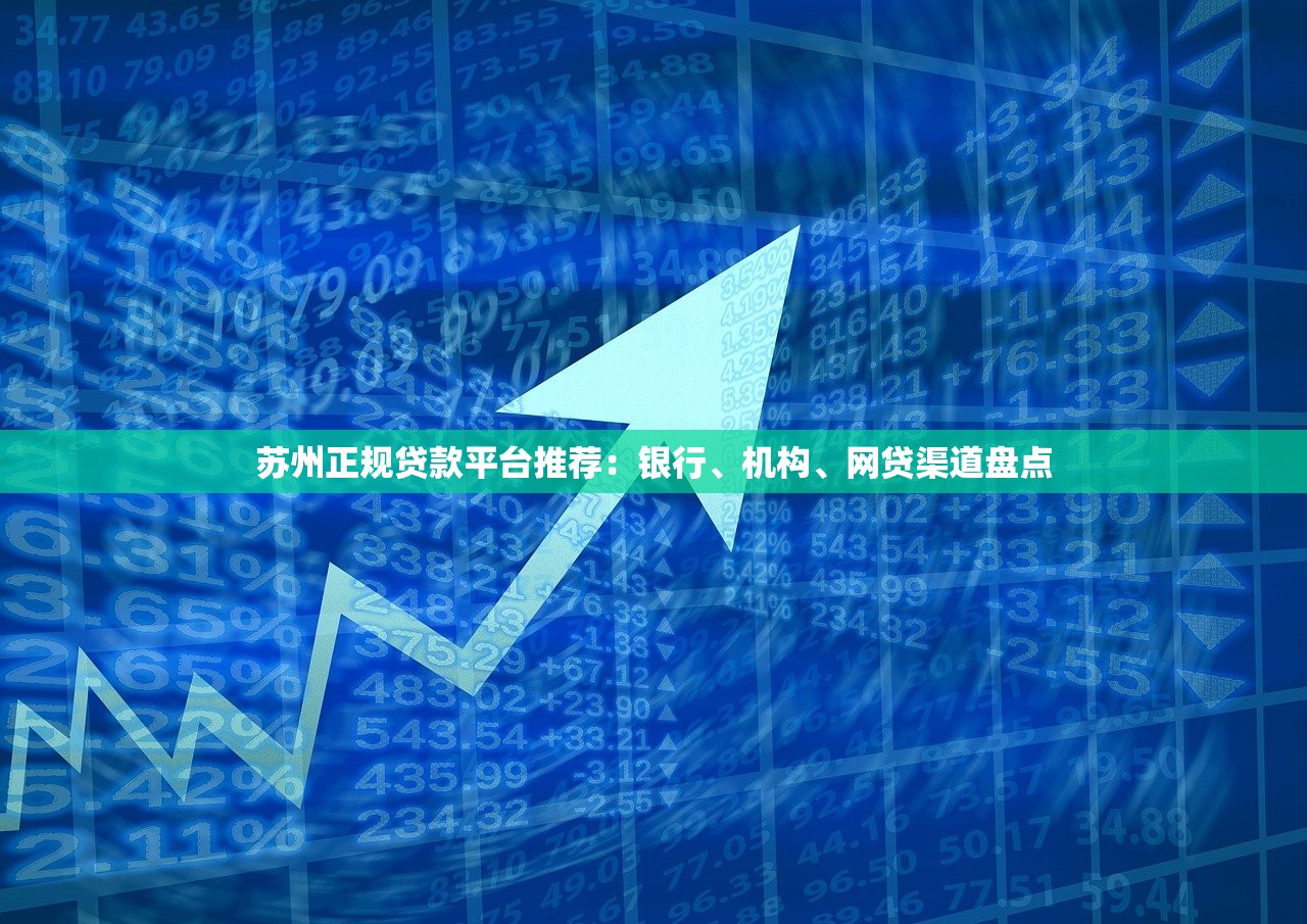 苏州正规贷款平台推荐：银行、机构、网贷渠道盘点