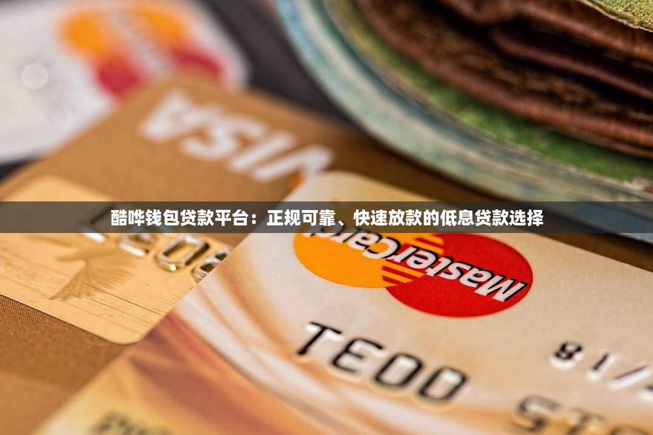 酷哗钱包贷款平台：正规可靠、快速放款的低息贷款选择