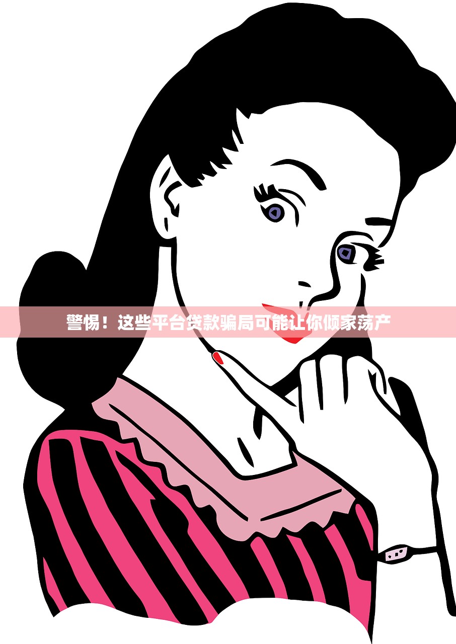 警惕!这些平台贷款骗局可能让你倾家荡产 警惕!这些平台贷款骗局可能让你倾家荡产